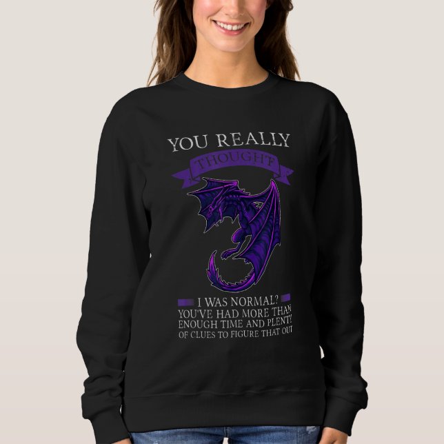You Really Thought I Was Normal Dragons Grumpy Sweatshirt (Front)
