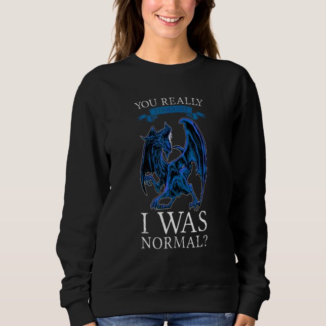 You Really Thought I Was Normal Dragons Grumpy Sweatshirt (Front)
