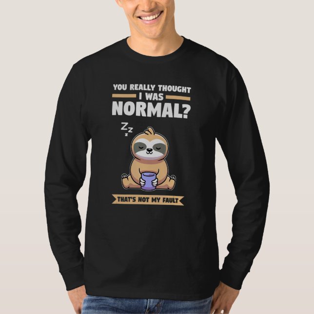 You Really Thought I Was Normal Slothes Animal Laz T-Shirt (Front)