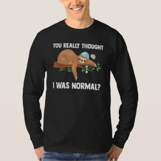 You Really Thought I Was Normal Slothes Animal Laz T-Shirt