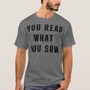 You reap what you sow Hoodie T-Shirt