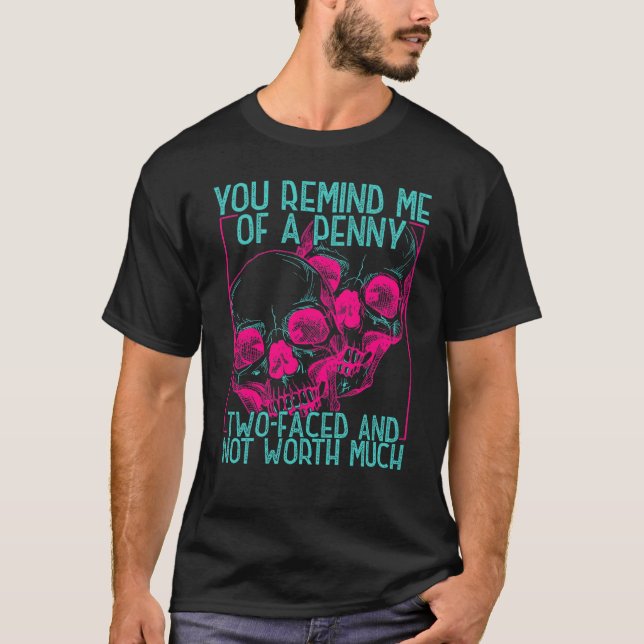 You Remind Me Of A Penny Two Faced And Worth Much  T-Shirt (Front)