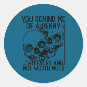 You remind me penny two-faced not worth much classic round sticker