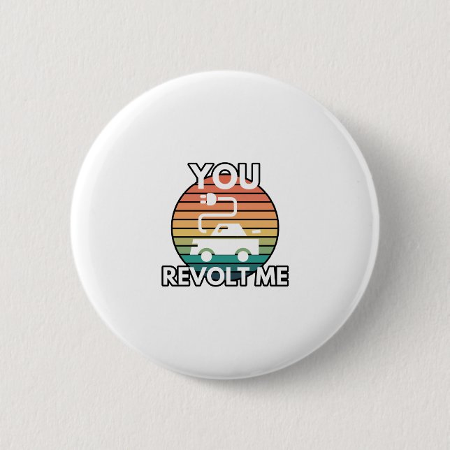 You Revolt Me EV Electric Vehicle Car Humour 6 Cm Round Badge (Front)