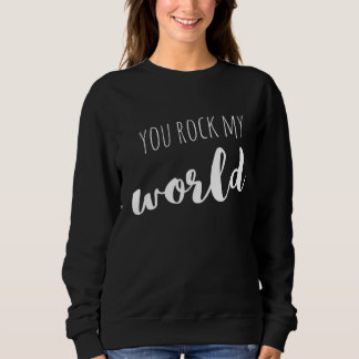 You Rock My World  Sayings Quotes Love  Sweatshirt