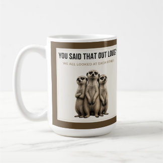 You Said That Out Loud - Funny Meerkat Mug