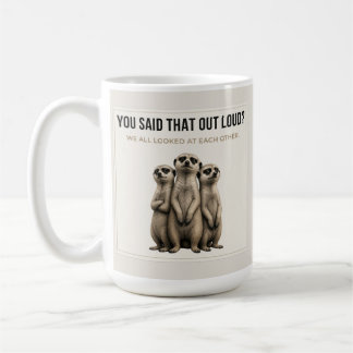 You Said That Out Loud? – Funny Meerkat Mug