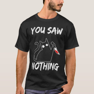 You Saw Nothing Black Cat Sarcasm Murderer Hallowe T-Shirt