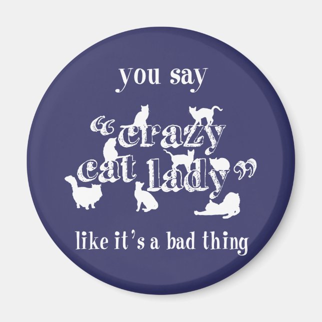 You Say Crazy Cat Lady Like It's A Bad Thing Magnet (Front)