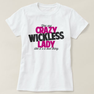 You say crazy wickless lady like its a bad thing T-Shirt