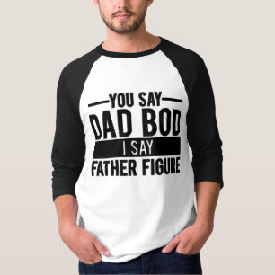 You Say Dad Bod I Say Father Figure T-Shirt