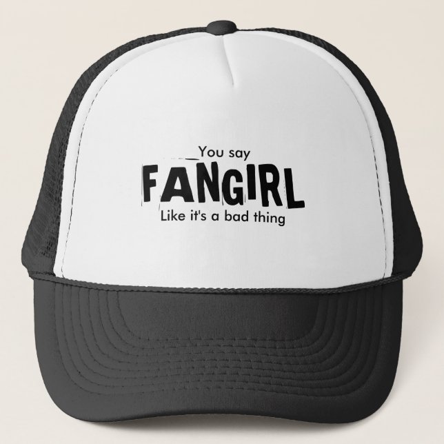 You say, FANGIRL, Like it's a bad thing Trucker Hat (Front)