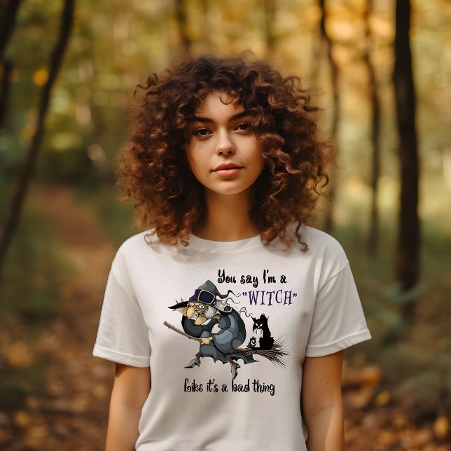 You Say I'm a Witch T-Shirt (Creator Uploaded)