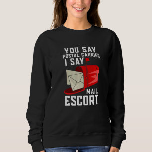 You Say Postal Carrier I Say Mail Escort Sweatshirt