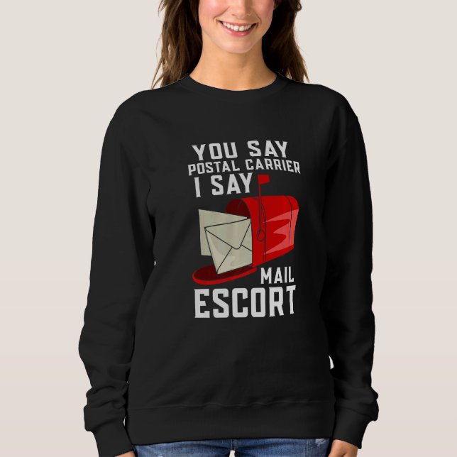 You Say Postal Carrier I Say Mail Escort Sweatshirt (Front)