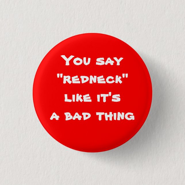 You say "redneck" like it's a bad thing 3 cm round badge (Front)