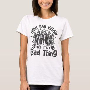 You Say Villain Like It’s a Bad Thing Halloween T-Shirt