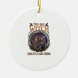 You Say Witch Like It Is Bad Thing Halloween_1 Ceramic Tree Decoration