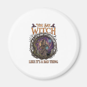 You Say Witch Like It Is Bad Thing Halloween_1 Magnet