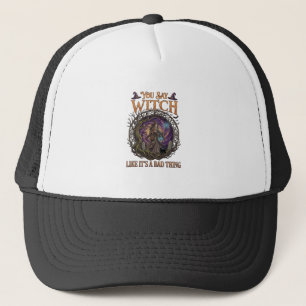 You Say Witch Like It Is Bad Thing Halloween_1 Trucker Hat