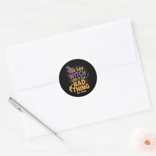 You Say Witch Like Its a Bad Thing Funny Halloween Classic Round Sticker