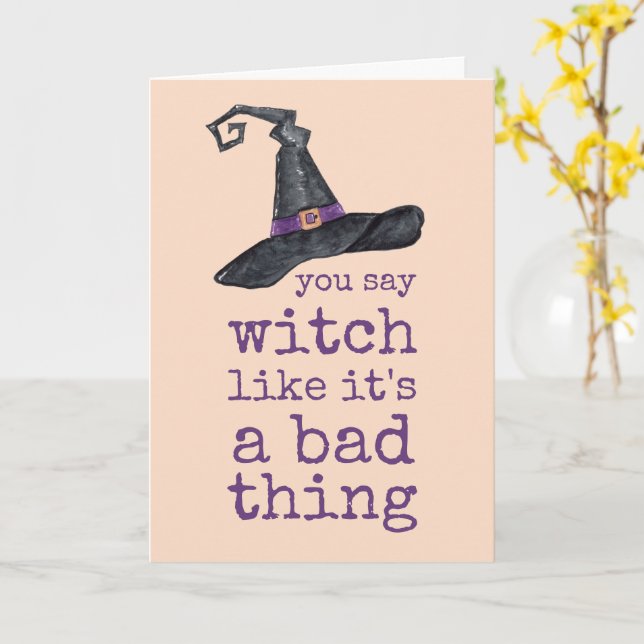 You say witch like it's a bad thing Halloween Card (Yellow Flower)