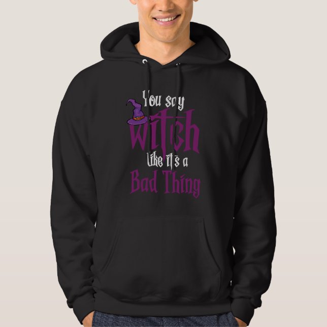 You Say Witch Like It's a Bad things Wiccan Hoodie (Front)