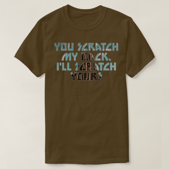 You scratch my back Ill scratch yours T-Shirt (Design Front)