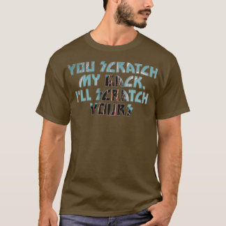 You scratch my back Ill scratch yours T-Shirt