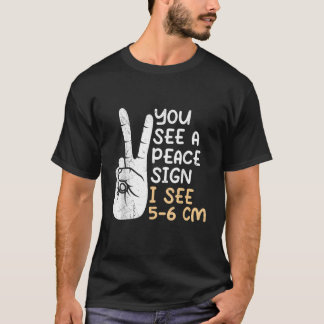 You see a Peace sign I see 5 6 cm midwife 1 T-Shirt