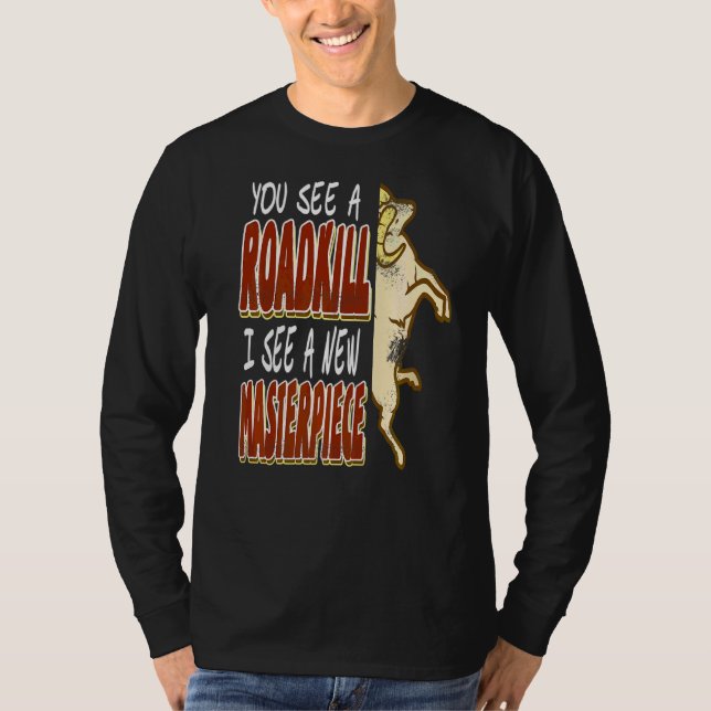 You See A Roadkill I See A New Masterpiece T-Shirt (Front)