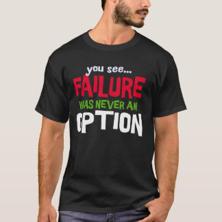 You see failure was never an option only success w T-Shirt