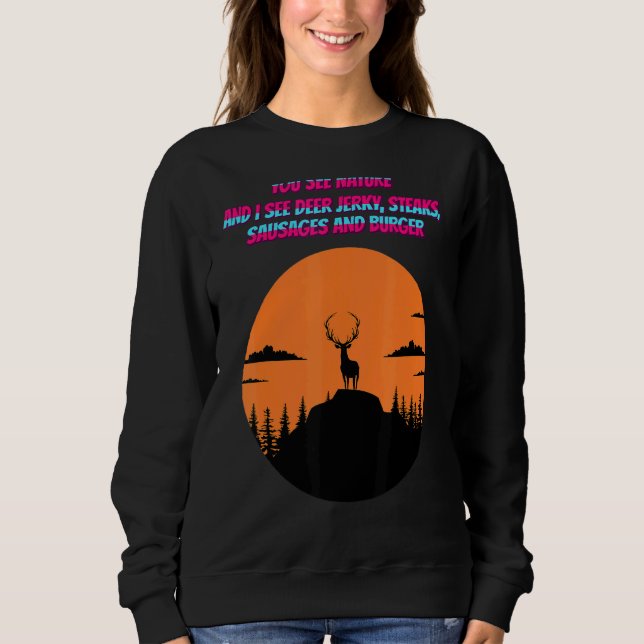 You See Nature And I See Deer Jerky  Quote Sarcast Sweatshirt (Front)