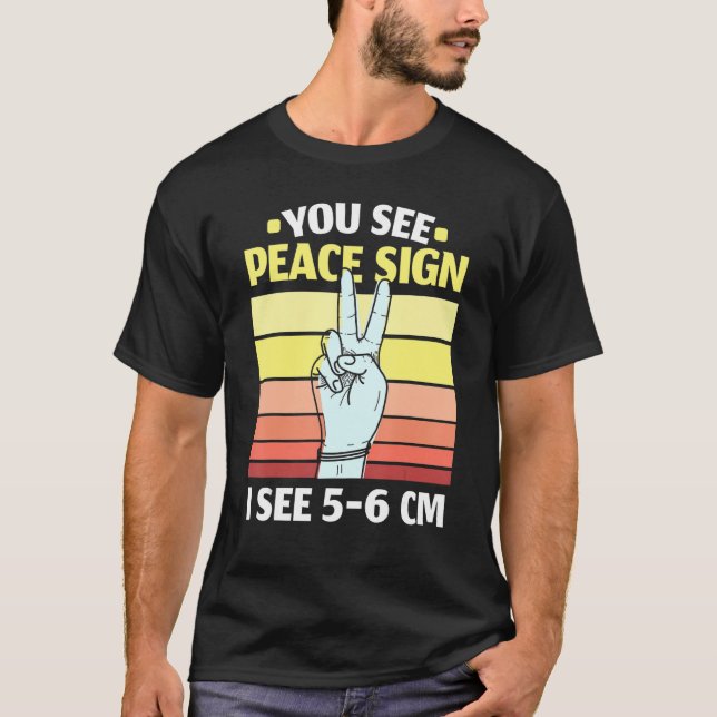 You See Peace Sign I See 5 6 Cm Midwifery Childbir T-Shirt (Front)