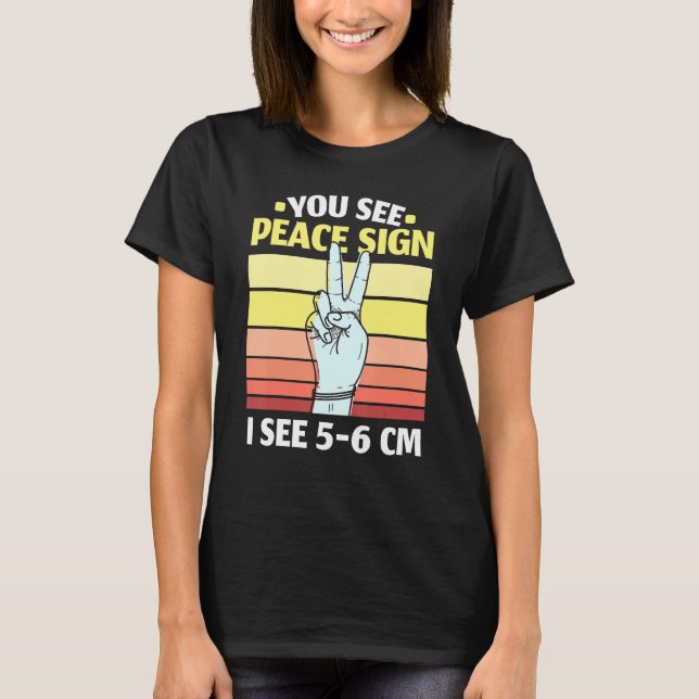 You See Peace Sign I See 5 6 Cm Midwifery Childbir T-Shirt (Front)