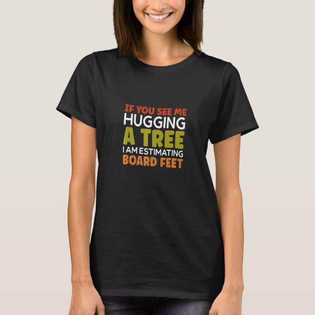 You Sees Me Hugging A Tree Chainsaw Woodworker T-Shirt (Front)