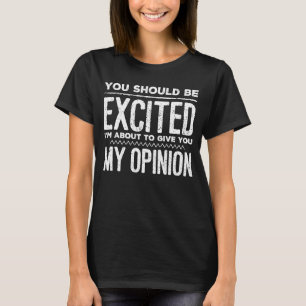 You Should Be Excited I'm About To Give You My Opi T-Shirt