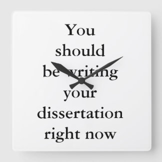 You should be writing your dissertation right now. square wall clock