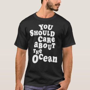 You Should Care About The Ocean Go Beach Summer Cl T-Shirt