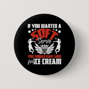 You Should Have Gone For Ice Cream - Badminton Pla 6 Cm Round Badge