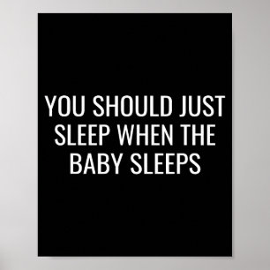 You Should Just Sleep When The Baby Funny New Pare Poster