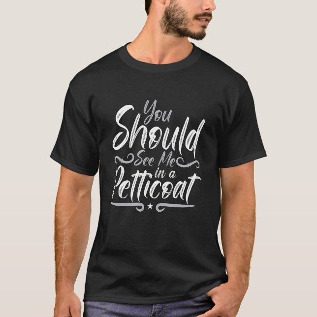 You Should See Me In A Petticoat War Rebel Reenact T-Shirt (Front)