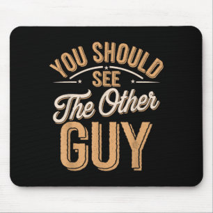 You Should See The Other Guy T-Shirt4 Mouse Pad