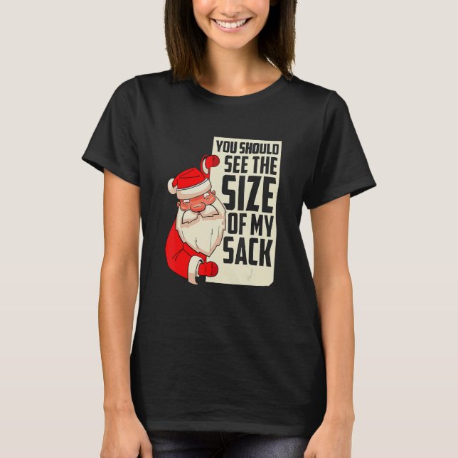 You should see the size of my sack Festive Holiday T-Shirt (Front)