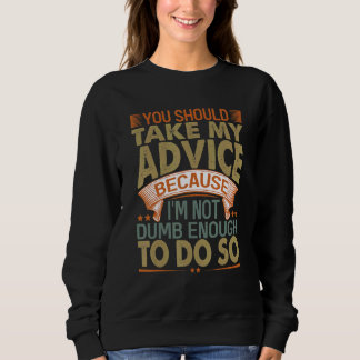 You Should Take My Advice   Sarcastic Jokes 3 Sweatshirt