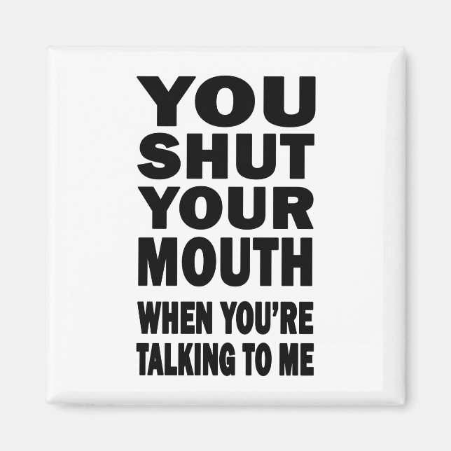 You Shut Your Mouth Magnet (Front)
