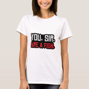 you, sir, are a fish T-Shirt