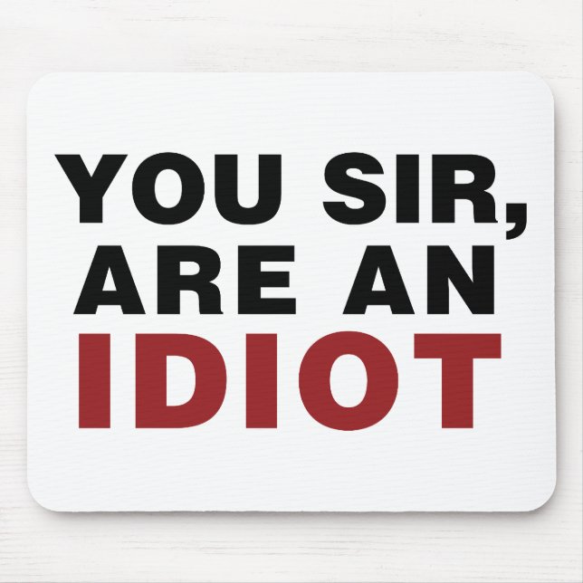 You Sir, are an Idiot Mouse Pad (Front)