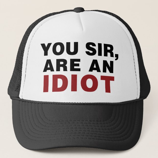 You Sir, are an Idiot Trucker Hat (Front)