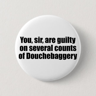 You, sir, are guilty of Douchebaggery 6 Cm Round Badge